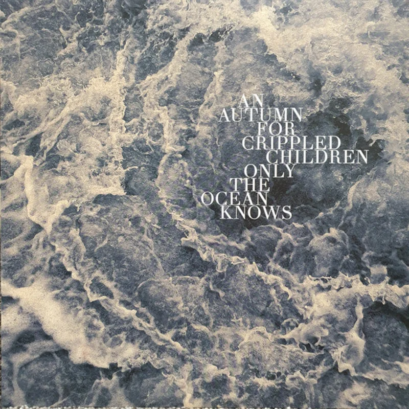 An Autumn For Crippled Children - Only The Ocean Knows