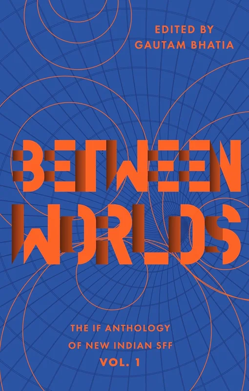 Between Worlds: The IF Anthology of New Indian SFF, Vol 1 [BOOK]