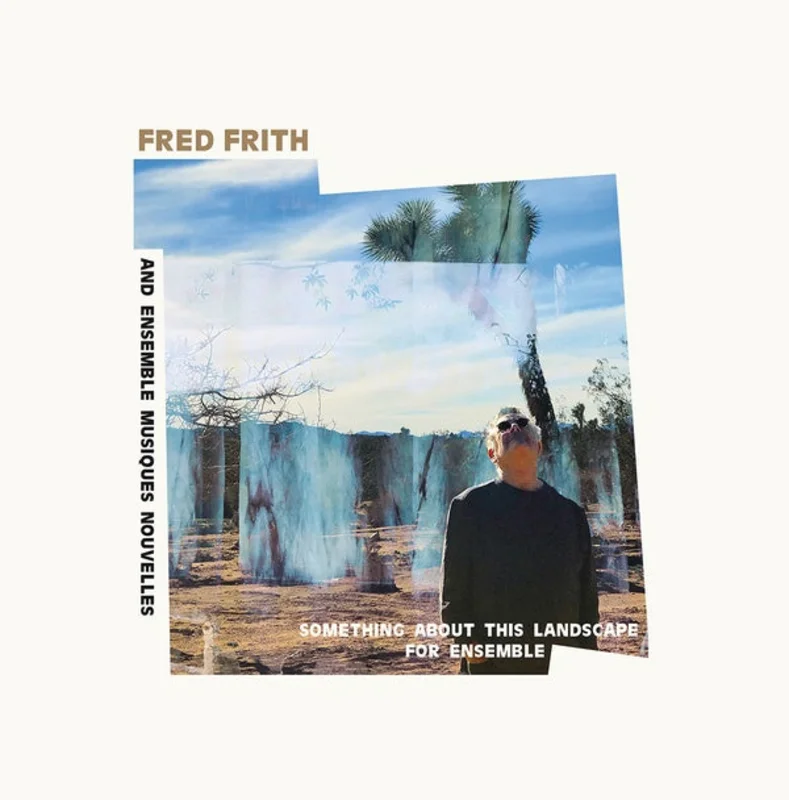 FRED FRITH AND ENSEMBLE MUSIQUES NOUVELLES Something About This Landscape For Ensemble