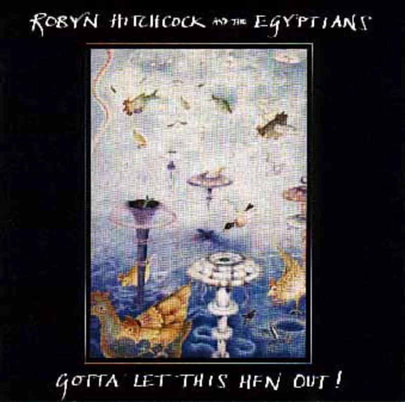 Robyn Hitchcock & The Egyptians - Gotta Let This Hen Out!