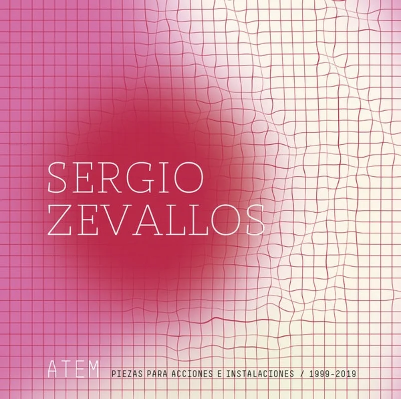 SERGIO ZEVALLOS ATEM: Piezas Para Acciones E Instalaciones (1999-2019)