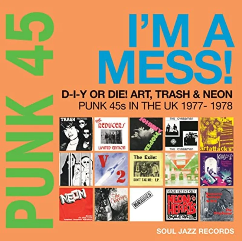 Soul Jazz Records Presents PUNK 45: Im A Mess! D-I-Y Or Die! Art, Trash & Neon Punk 45s In The UK 1977-78