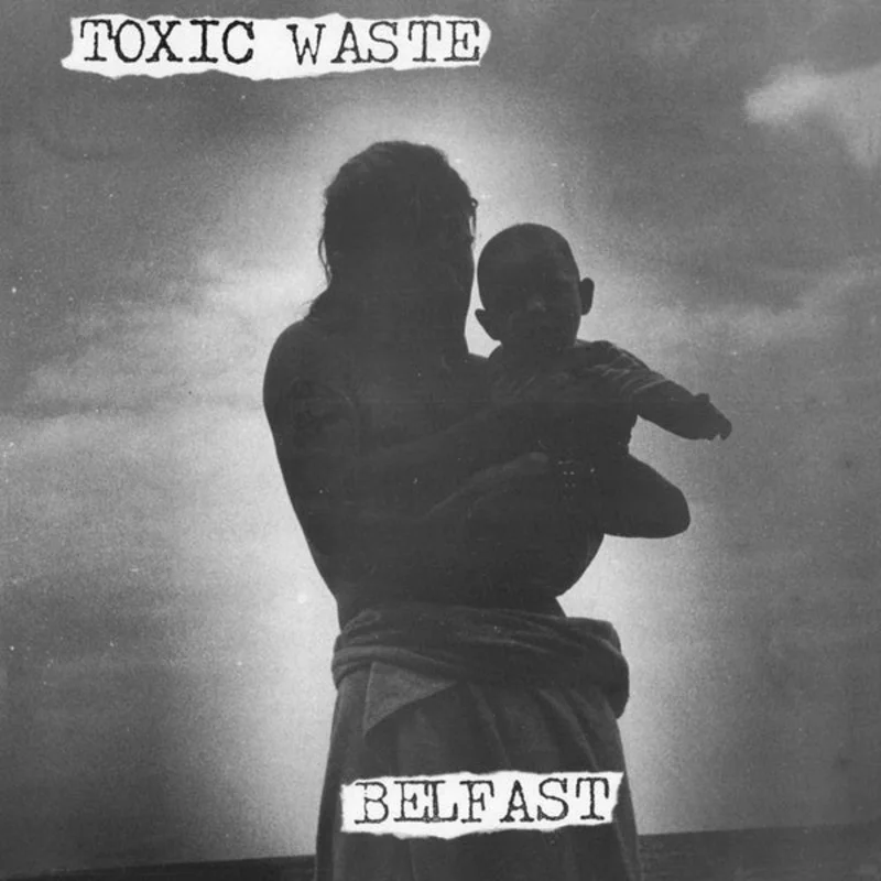 TOXIC WASTE Belfast
