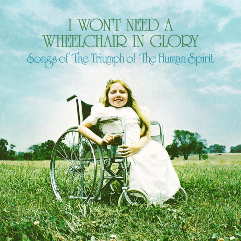 Various - I Won't Need A Wheelchair In Glory: Songs Of The Triumph Of The Human Spirit (1966-1984)